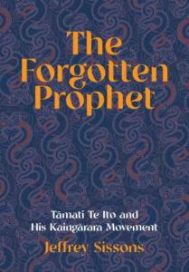 Fascinating account of a little-known 19th Century prophetic movement in Taranaki - Jeffrey Sissons, 'The Forgotten Prophet. Tāmati Te Ito and His Kaingārara Movement, Bridget Williams Books, Wellington, 2023.