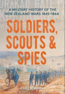 Highly detailed account of military aspects of the NZ Wars. Cliff Simons, 'Soldiers, Scouts & Spies: A Military History of the New Zealand Wars 1845-1864', Massey University Press, Auckland, 2019.